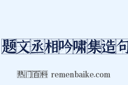 题文丞相吟啸集造句是什么意思的图片